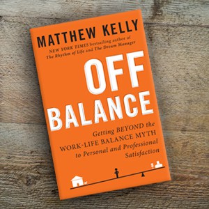 Off Balance: Getting Beyond the work-life Balance myth to Personal and Professional Satisfaction by Matthew kelly