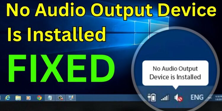 How To Fix No Audio Output Device Is Installed In Windows 10