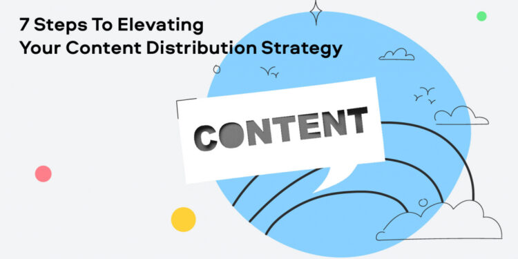 steps to elevating your content distribution strategy